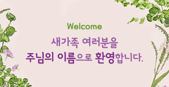 새가족여러분을 주님의 이름으로 환영합니다